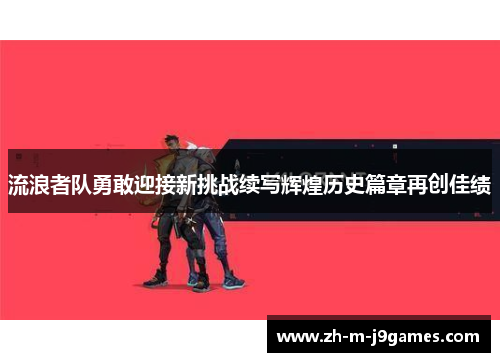 流浪者队勇敢迎接新挑战续写辉煌历史篇章再创佳绩