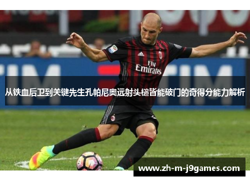 从铁血后卫到关键先生孔帕尼奥远射头槌皆能破门的奇得分能力解析